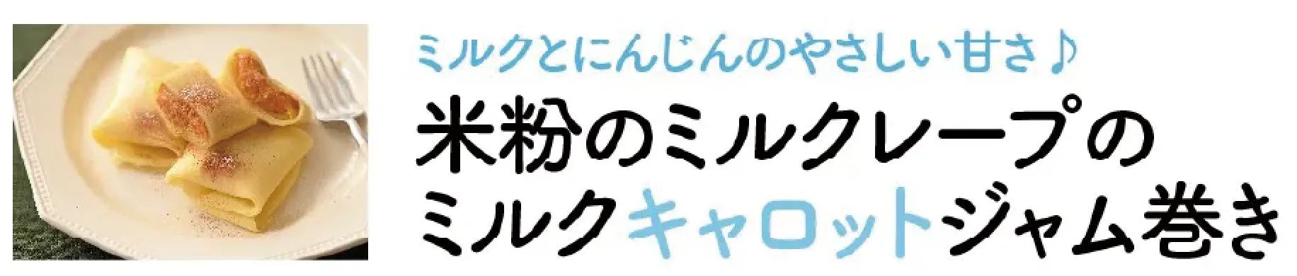 ミルクとにんじんのやさしい甘さ。米粉のミルクレープのミルクキャロットジャム巻き