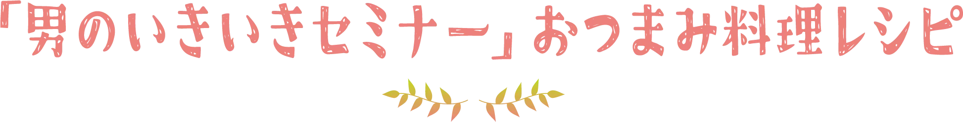 男のいきいきセミナーおつまみ料理レシピ